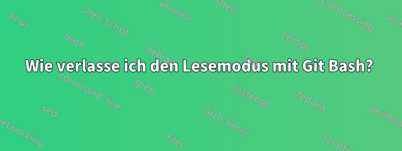 Wie verlasse ich den Lesemodus mit Git Bash?