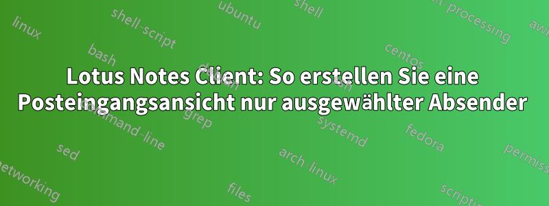 Lotus Notes Client: So erstellen Sie eine Posteingangsansicht nur ausgewählter Absender