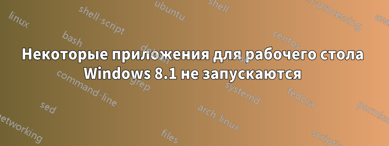 Некоторые приложения для рабочего стола Windows 8.1 не запускаются