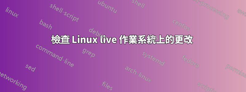 檢查 Linux live 作業系統上的更改