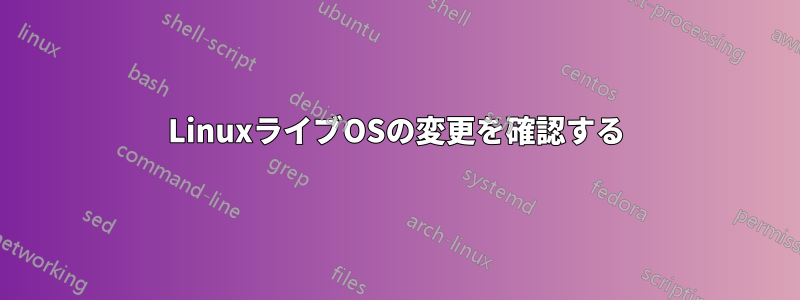 LinuxライブOSの変更を確認する