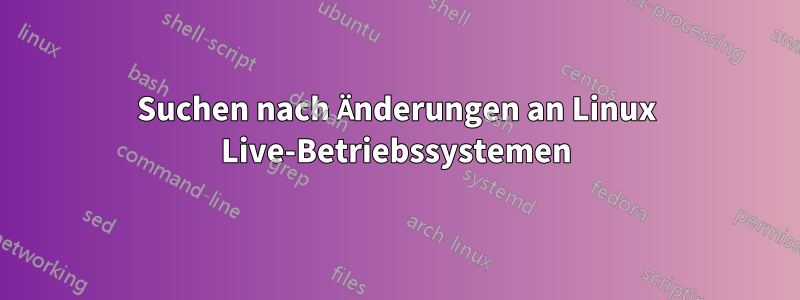 Suchen nach Änderungen an Linux Live-Betriebssystemen