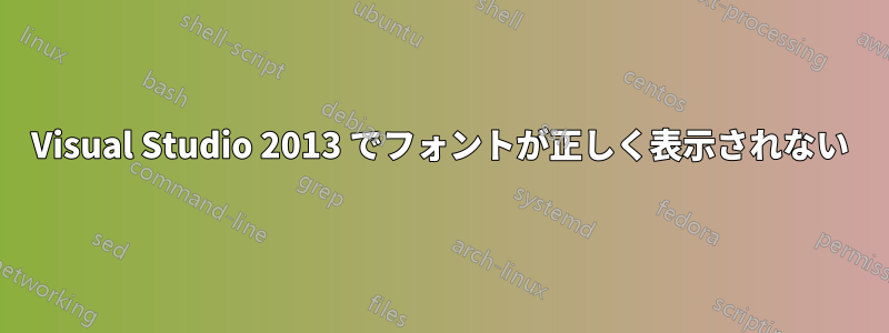 Visual Studio 2013 でフォントが正しく表示されない