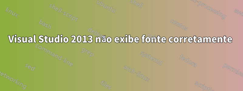 Visual Studio 2013 não exibe fonte corretamente