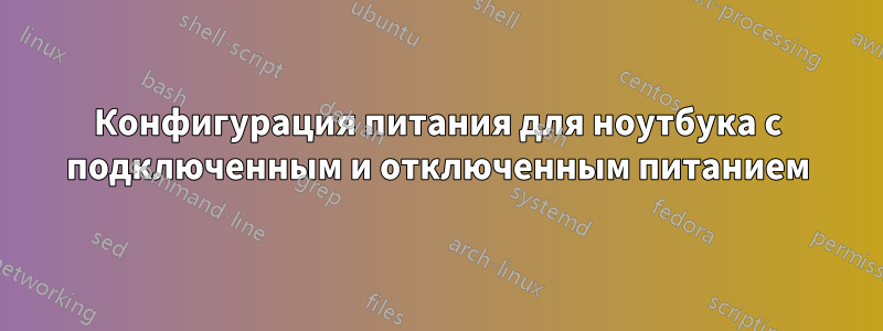 Конфигурация питания для ноутбука с подключенным и отключенным питанием