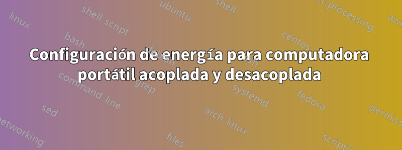 Configuración de energía para computadora portátil acoplada y desacoplada