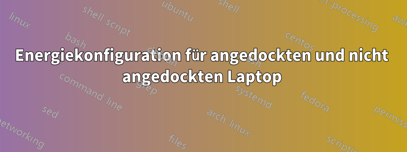 Energiekonfiguration für angedockten und nicht angedockten Laptop