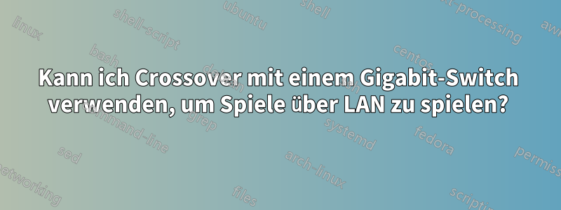 Kann ich Crossover mit einem Gigabit-Switch verwenden, um Spiele über LAN zu spielen?