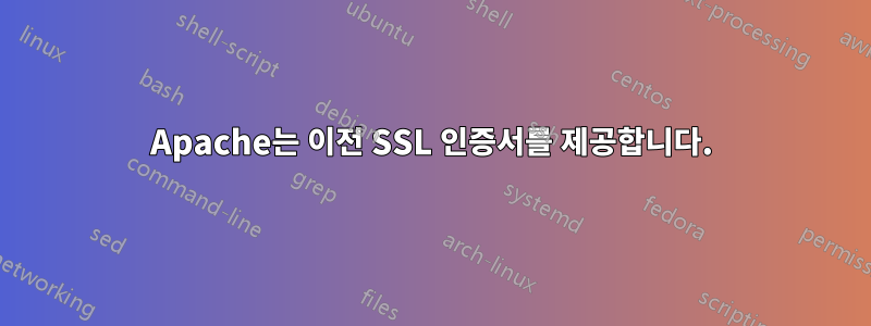 Apache는 이전 SSL 인증서를 제공합니다.