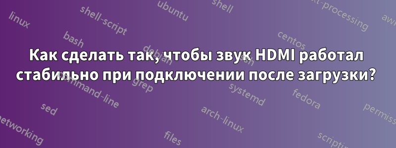 Как сделать так, чтобы звук HDMI работал стабильно при подключении после загрузки?