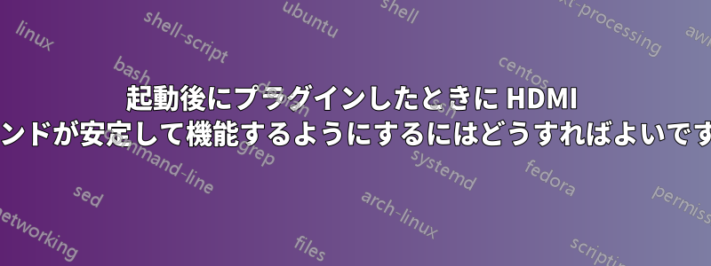 起動後にプラグインしたときに HDMI サウンドが安定して機能するようにするにはどうすればよいですか?