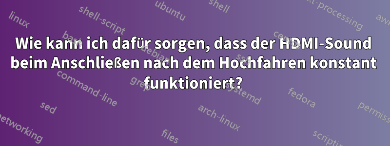 Wie kann ich dafür sorgen, dass der HDMI-Sound beim Anschließen nach dem Hochfahren konstant funktioniert?