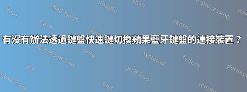 有沒有辦法透過鍵盤快速鍵切換蘋果藍牙鍵盤的連接裝置？