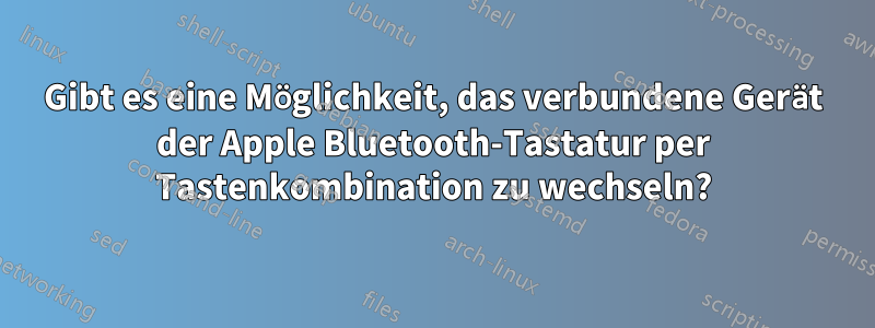 Gibt es eine Möglichkeit, das verbundene Gerät der Apple Bluetooth-Tastatur per Tastenkombination zu wechseln?