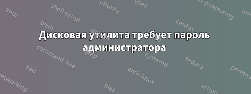 Дисковая утилита требует пароль администратора