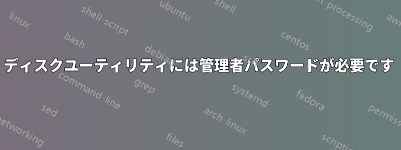 ディスクユーティリティには管理者パスワードが必要です