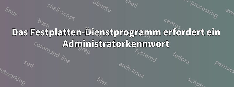 Das Festplatten-Dienstprogramm erfordert ein Administratorkennwort