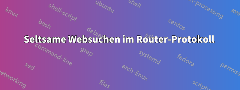 Seltsame Websuchen im Router-Protokoll