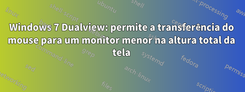 Windows 7 Dualview: permite a transferência do mouse para um monitor menor na altura total da tela