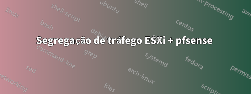 Segregação de tráfego ESXi + pfsense