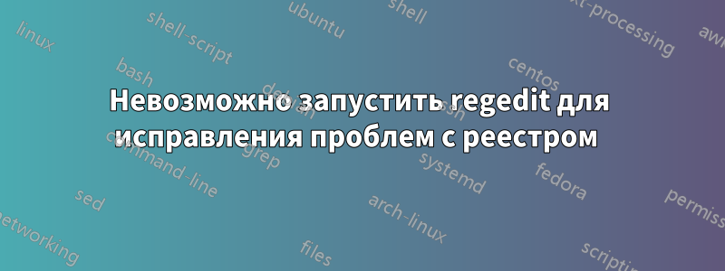 Невозможно запустить regedit для исправления проблем с реестром 