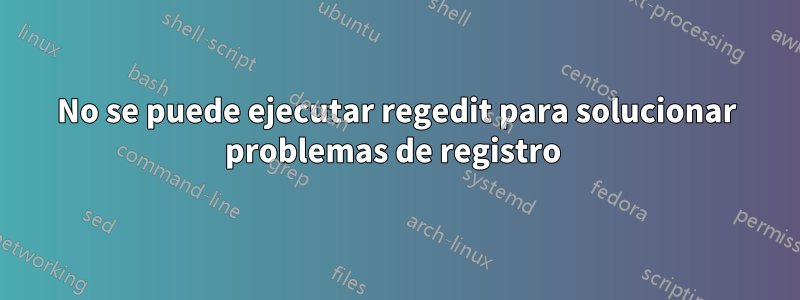 No se puede ejecutar regedit para solucionar problemas de registro 