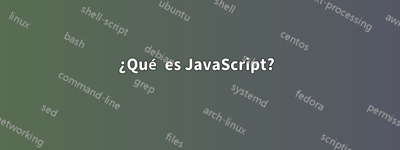 ¿Qué es JavaScript? 