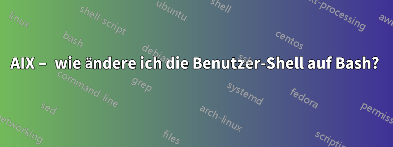 AIX – wie ändere ich die Benutzer-Shell auf Bash?