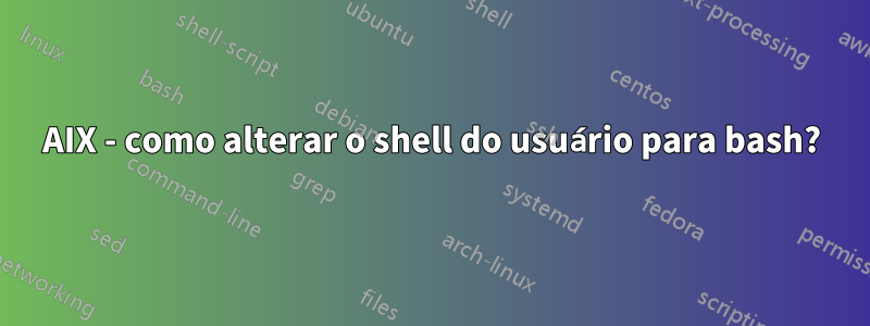 AIX - como alterar o shell do usuário para bash?