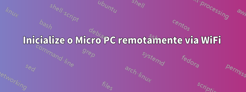 Inicialize o Micro PC remotamente via WiFi