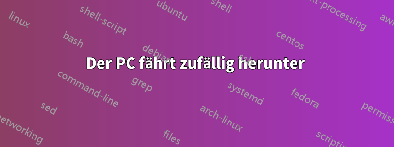 Der PC fährt zufällig herunter