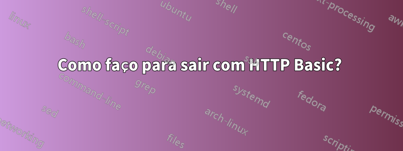 Como faço para sair com HTTP Basic?