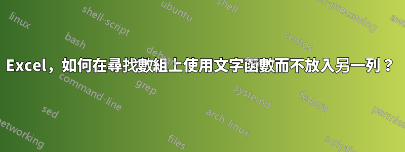 Excel，如何在尋找數組上使用文字函數而不放入另一列？