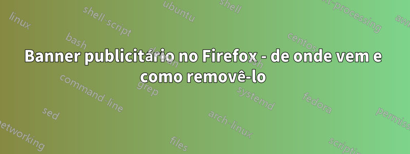 Banner publicitário no Firefox - de onde vem e como removê-lo