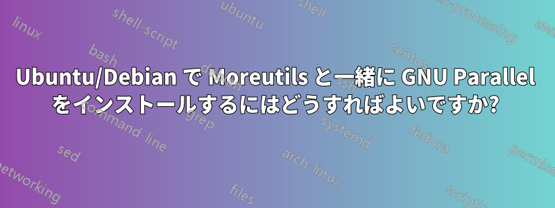 Ubuntu/Debian で Moreutils と一緒に GNU Parallel をインストールするにはどうすればよいですか?