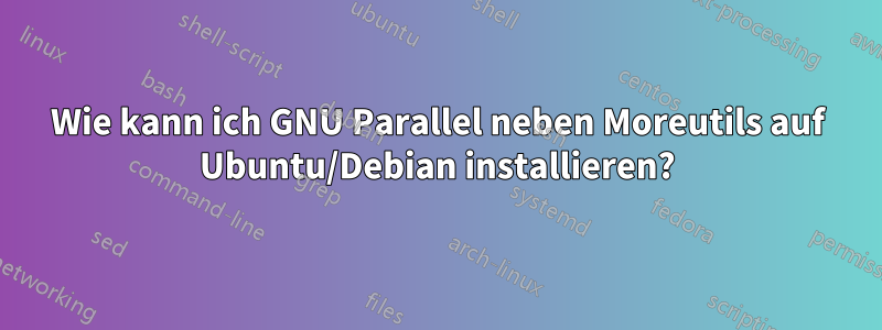 Wie kann ich GNU Parallel neben Moreutils auf Ubuntu/Debian installieren?