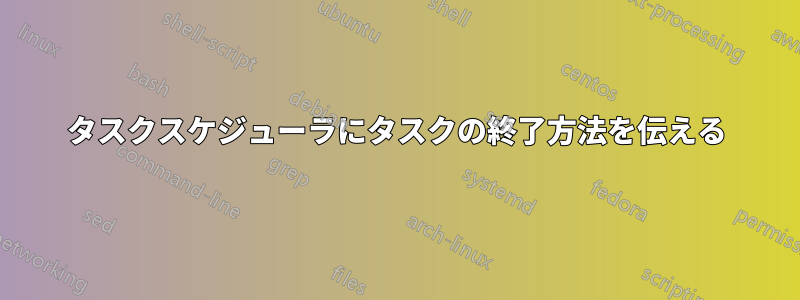 タスクスケジューラにタスクの終了方法を伝える