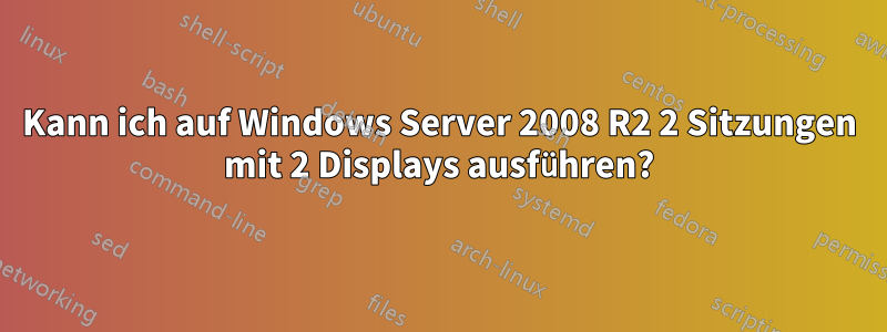 Kann ich auf Windows Server 2008 R2 2 Sitzungen mit 2 Displays ausführen?