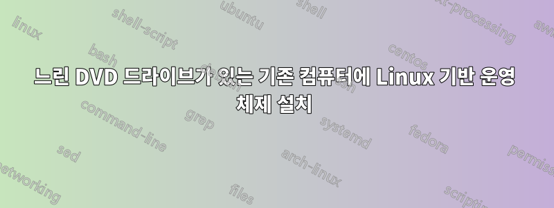 느린 DVD 드라이브가 있는 기존 컴퓨터에 Linux 기반 운영 체제 설치