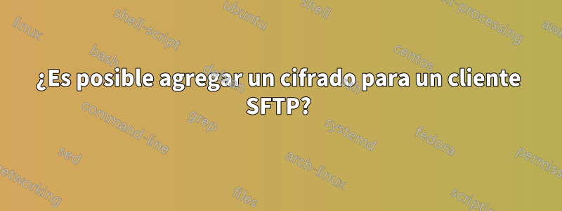 ¿Es posible agregar un cifrado para un cliente SFTP?