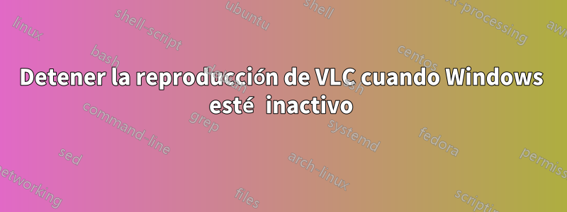 Detener la reproducción de VLC cuando Windows esté inactivo