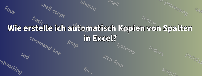 Wie erstelle ich automatisch Kopien von Spalten in Excel?