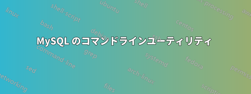 MySQL のコマンドラインユーティリティ