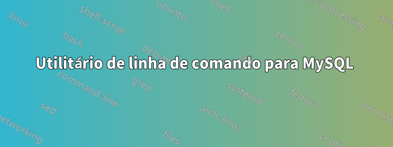 Utilitário de linha de comando para MySQL