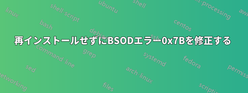 再インストールせずにBSODエラー0x7Bを修正する