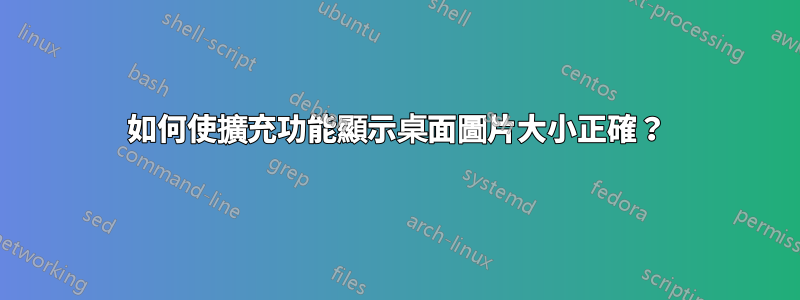 如何使擴充功能顯示桌面圖片大小正確？