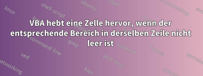 VBA hebt eine Zelle hervor, wenn der entsprechende Bereich in derselben Zeile nicht leer ist