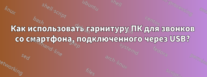 Как использовать гарнитуру ПК для звонков со смартфона, подключенного через USB?