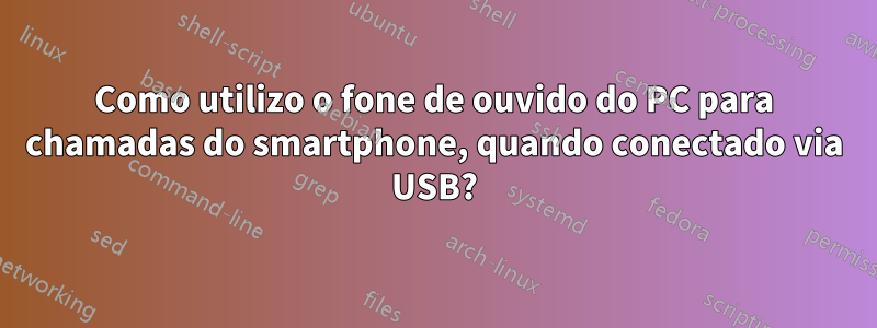 Como utilizo o fone de ouvido do PC para chamadas do smartphone, quando conectado via USB?