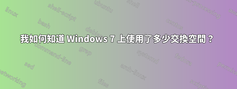 我如何知道 Windows 7 上使用了多少交換空間？